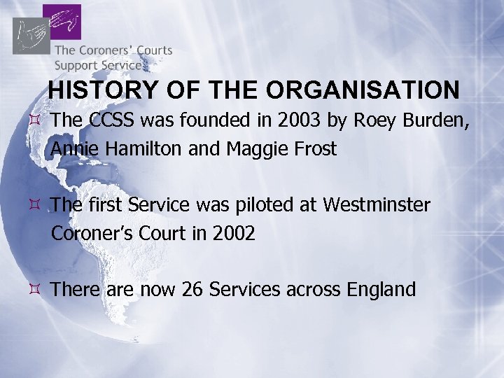 HISTORY OF THE ORGANISATION The CCSS was founded in 2003 by Roey Burden, Annie