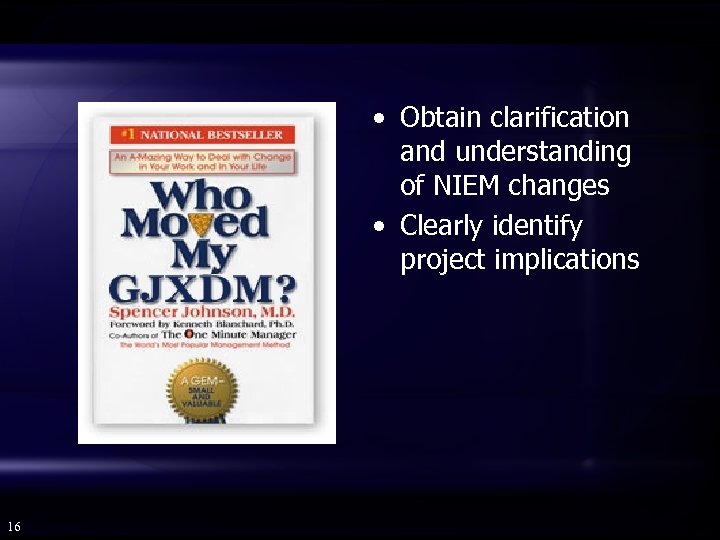  • Obtain clarification and understanding of NIEM changes • Clearly identify project implications