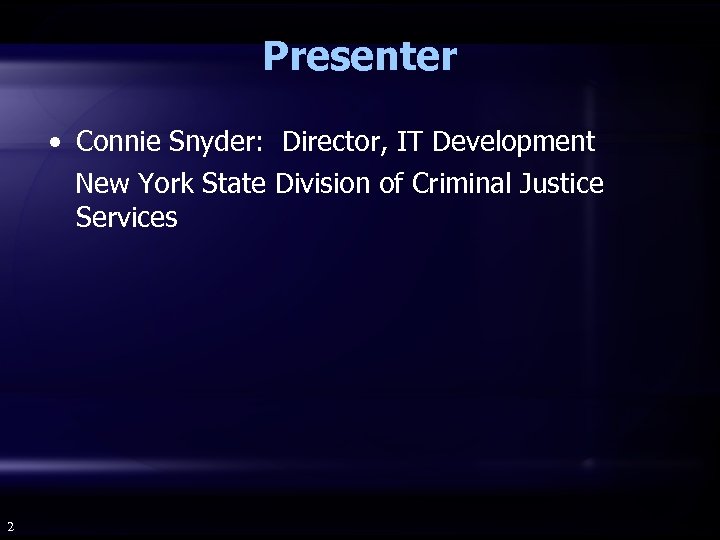 Presenter • Connie Snyder: Director, IT Development New York State Division of Criminal Justice