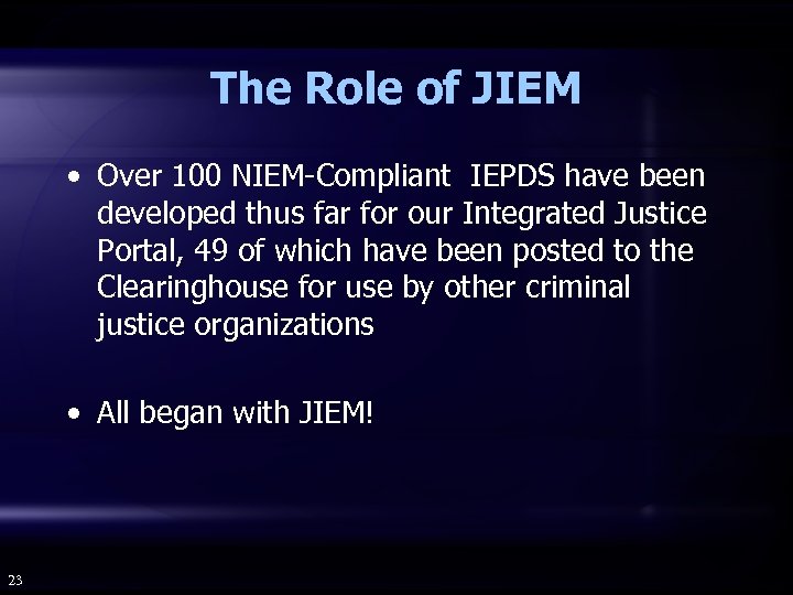 The Role of JIEM • Over 100 NIEM-Compliant IEPDS have been developed thus far