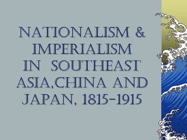 nationalism & imperialism in southeast asia, China and Japan, 1815 -1915 