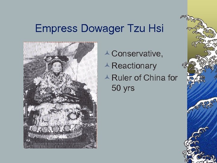 Empress Dowager Tzu Hsi © Conservative, © Reactionary © Ruler of China for 50