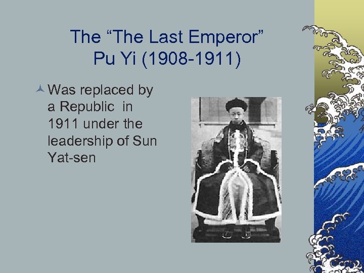 The “The Last Emperor” Pu Yi (1908 -1911) © Was replaced by a Republic