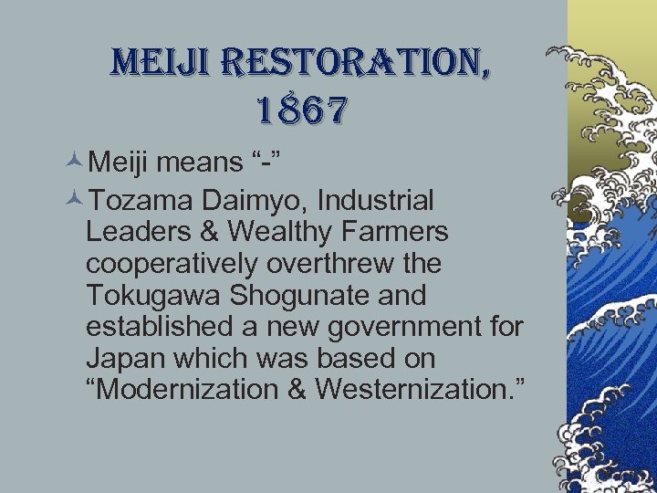 Meiji restoration, 1867 ©Meiji means “-” ©Tozama Daimyo, Industrial Leaders & Wealthy Farmers cooperatively