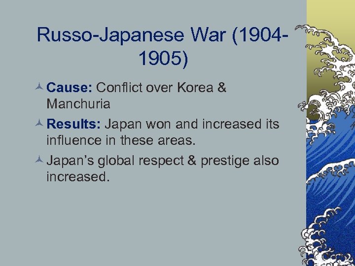 Russo-Japanese War (19041905) © Cause: Conflict over Korea & Manchuria © Results: Japan won