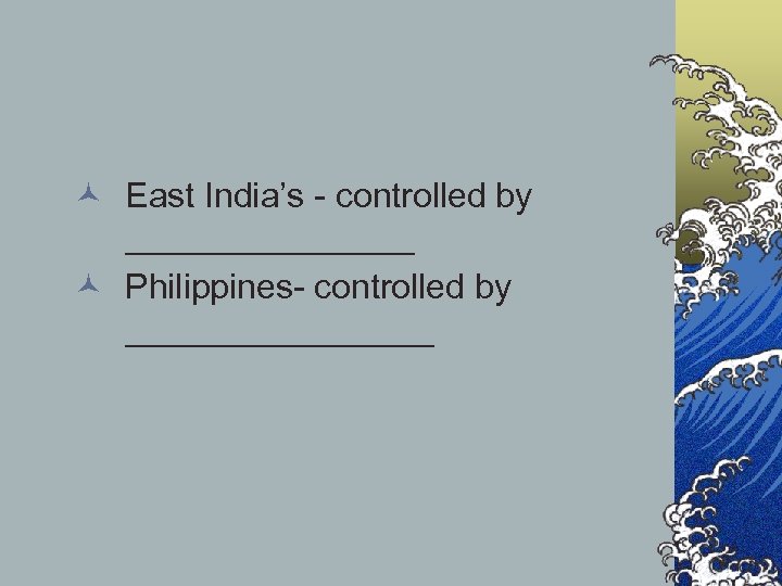 © East India’s - controlled by ________ © Philippines- controlled by ________ 