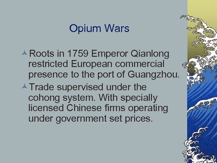 Opium Wars ©Roots in 1759 Emperor Qianlong restricted European commercial presence to the port