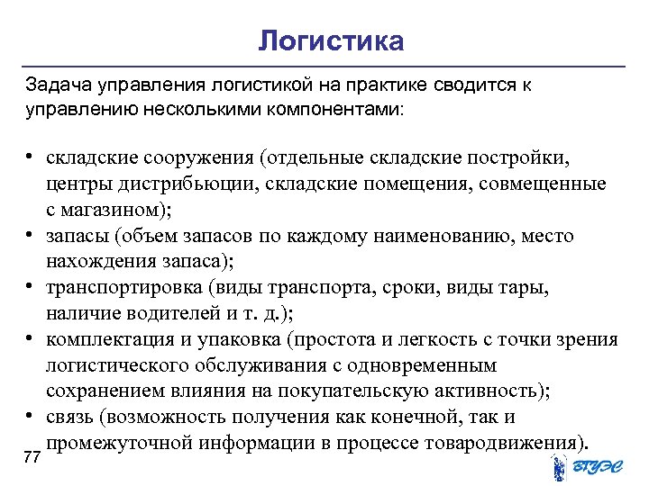 Логистика Задача управления логистикой на практике сводится к управлению несколькими компонентами: • складские сооружения