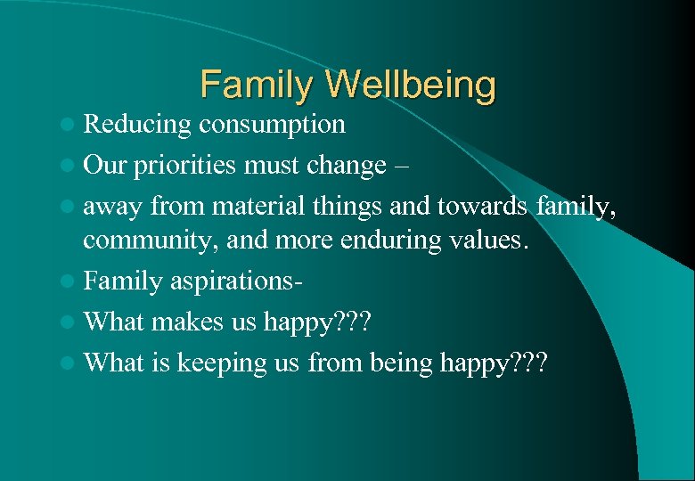 l Reducing Family Wellbeing consumption l Our priorities must change – l away from