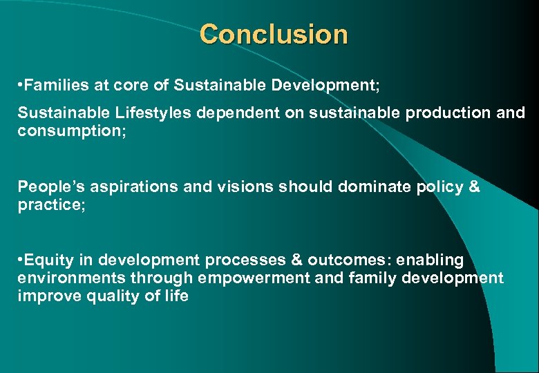 Conclusion • Families at core of Sustainable Development; Sustainable Lifestyles dependent on sustainable production