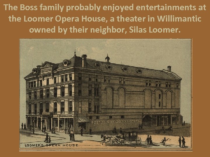 The Boss family probably enjoyed entertainments at the Loomer Opera House, a theater in