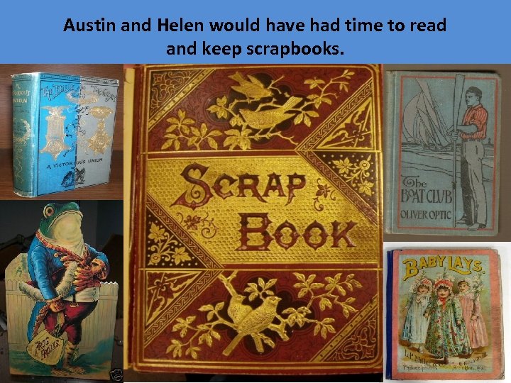 Austin and Helen would have had time to read and keep scrapbooks. 