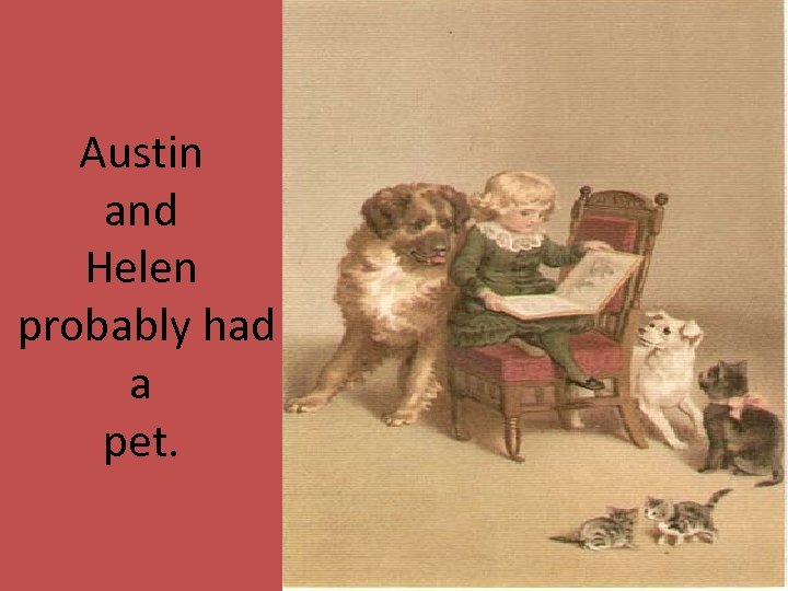 Austin and Helen probably had a pet. 