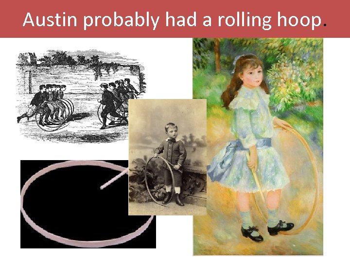 Austin probably had a rolling hoop. 