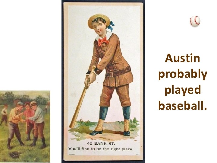 Austin probably played baseball. 
