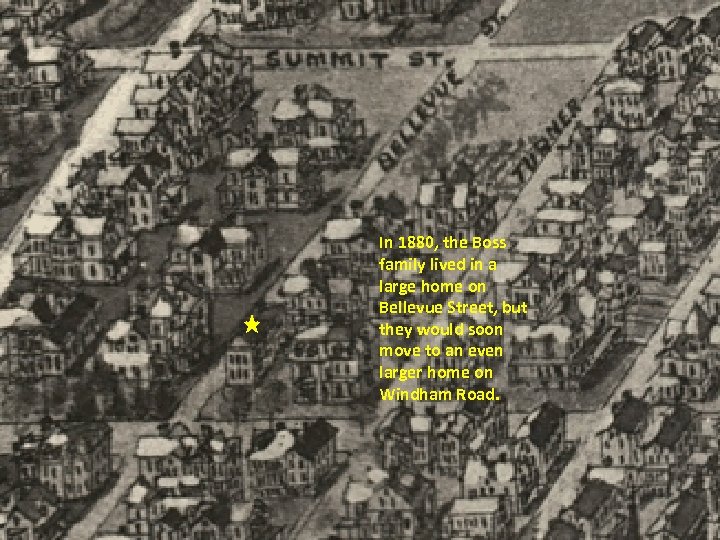 The Boss family lived in a large house on Bellevue Street. In 1880, the