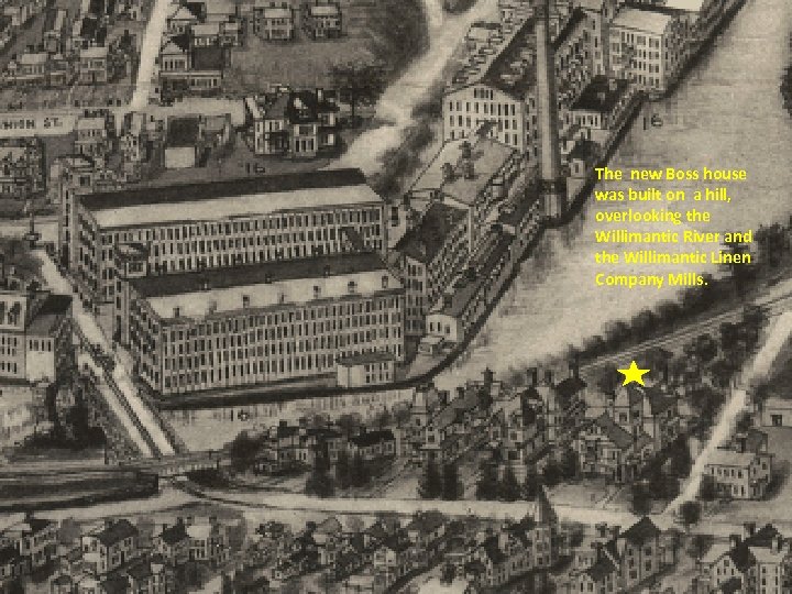 The new Boss house was built on a hill, overlooking the Willimantic River and