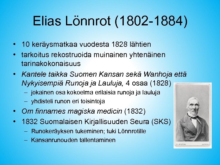 Elias Lönnrot (1802 -1884) • 10 keräysmatkaa vuodesta 1828 lähtien • tarkoitus rekostruoida muinainen