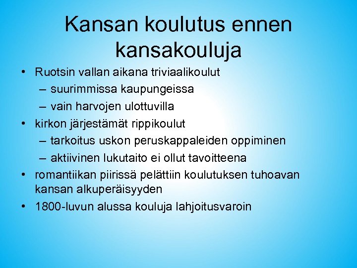 Kansan koulutus ennen kansakouluja • Ruotsin vallan aikana triviaalikoulut – suurimmissa kaupungeissa – vain