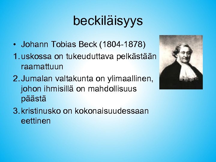 beckiläisyys • Johann Tobias Beck (1804 -1878) 1. uskossa on tukeuduttava pelkästään raamattuun 2.