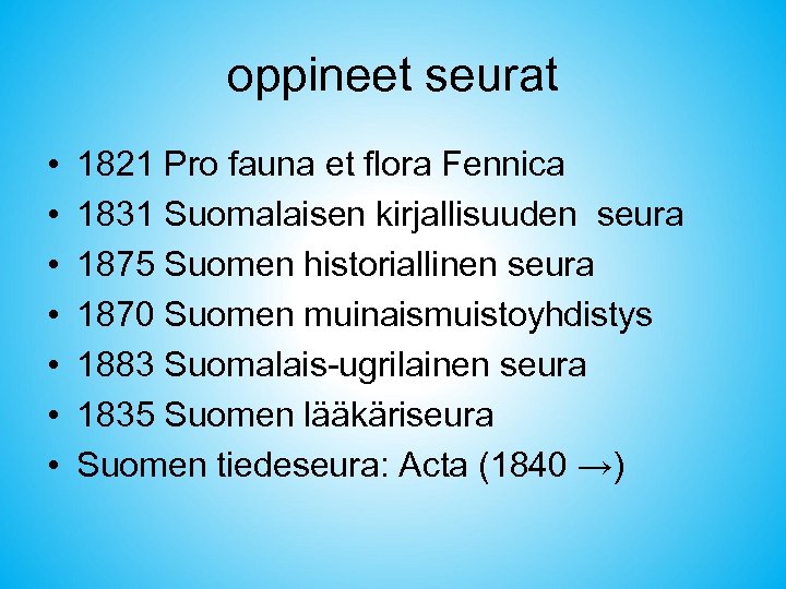 oppineet seurat • • 1821 Pro fauna et flora Fennica 1831 Suomalaisen kirjallisuuden seura