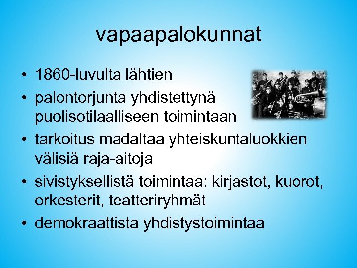 vapaapalokunnat • 1860 -luvulta lähtien • palontorjunta yhdistettynä puolisotilaalliseen toimintaan • tarkoitus madaltaa yhteiskuntaluokkien