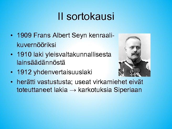 II sortokausi • 1909 Frans Albert Seyn kenraalikuvernööriksi • 1910 laki yleisvaltakunnallisesta lainsäädännöstä •