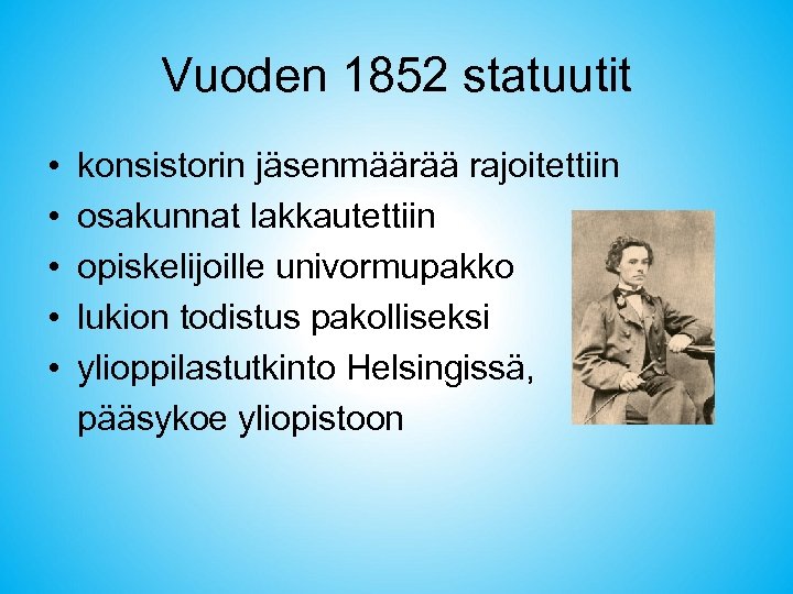 Vuoden 1852 statuutit • • • konsistorin jäsenmäärää rajoitettiin osakunnat lakkautettiin opiskelijoille univormupakko lukion