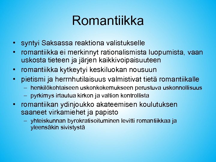 Romantiikka • syntyi Saksassa reaktiona valistukselle • romantiikka ei merkinnyt rationalismista luopumista, vaan uskosta