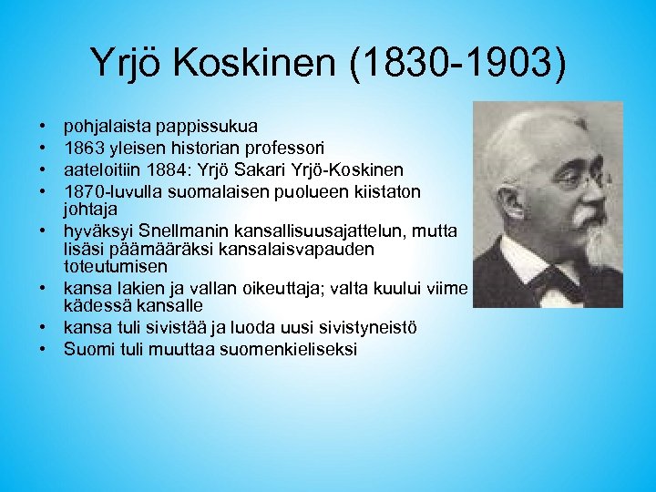 Yrjö Koskinen (1830 -1903) • • pohjalaista pappissukua 1863 yleisen historian professori aateloitiin 1884: