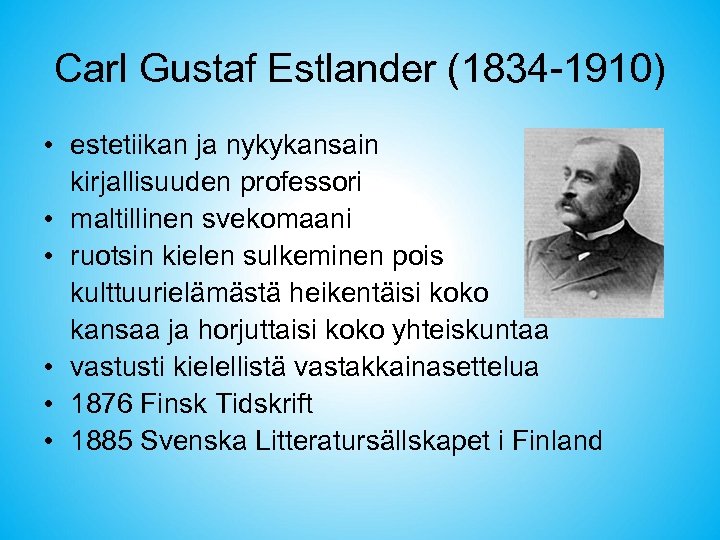 Carl Gustaf Estlander (1834 -1910) • estetiikan ja nykykansain kirjallisuuden professori • maltillinen svekomaani