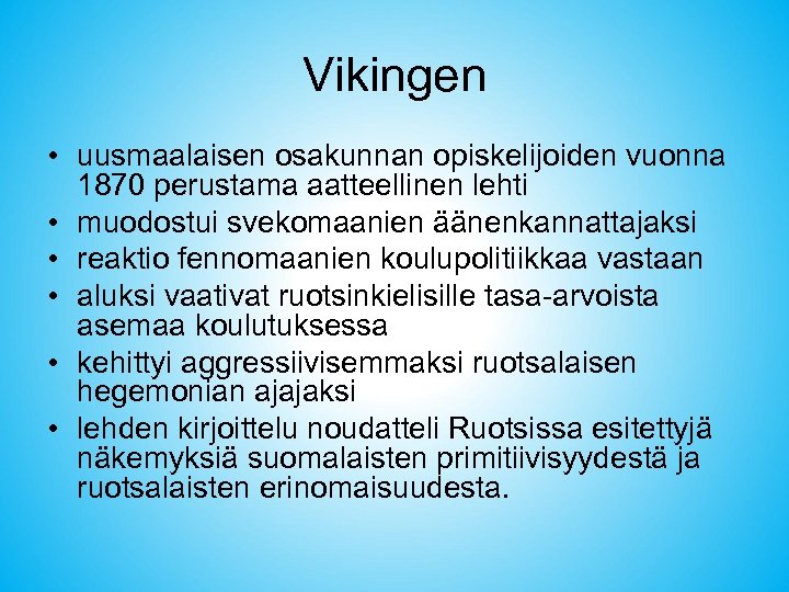 Vikingen • uusmaalaisen osakunnan opiskelijoiden vuonna 1870 perustama aatteellinen lehti • muodostui svekomaanien äänenkannattajaksi