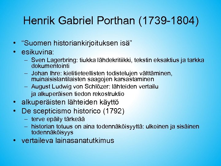 Henrik Gabriel Porthan (1739 -1804) • “Suomen historiankirjoituksen isä” • esikuvina: – Sven Lagerbring: