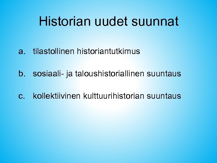 Historian uudet suunnat a. tilastollinen historiantutkimus b. sosiaali- ja taloushistoriallinen suuntaus c. kollektiivinen kulttuurihistorian