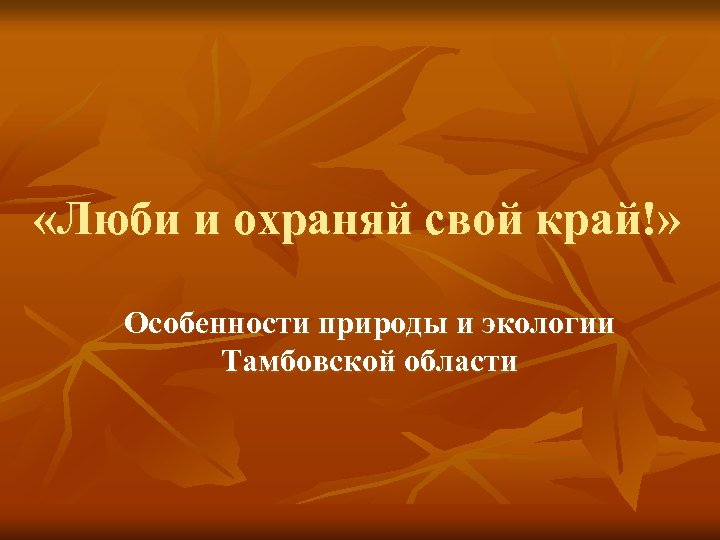  «Люби и охраняй свой край!» Особенности природы и экологии Тамбовской области 