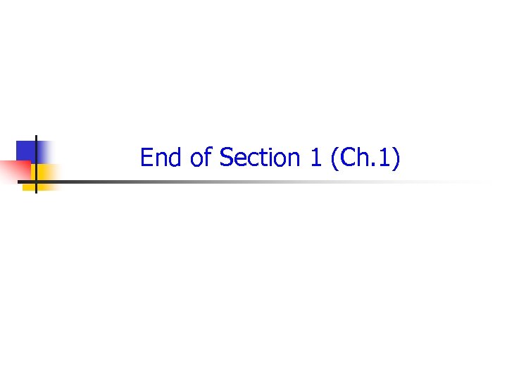 End of Section 1 (Ch. 1) 