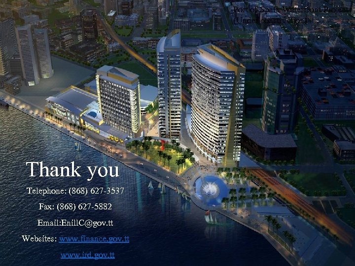 Port of Spain Waterfront Project (Under construction) Thank you Telephone: (868) 627 -3537 Fax:
