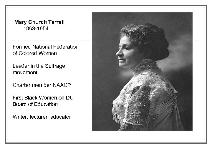 Mary Church Terrell 1863 -1954 Formed National Federation of Colored Women Leader in the