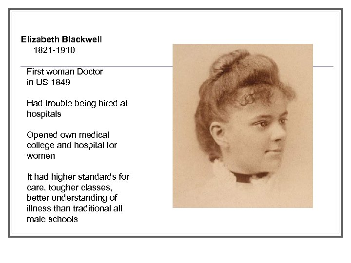 Elizabeth Blackwell 1821 -1910 First woman Doctor in US 1849 Had trouble being hired