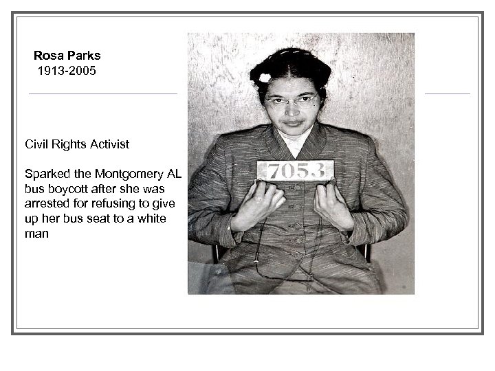 Rosa Parks 1913 -2005 Civil Rights Activist Sparked the Montgomery AL bus boycott after
