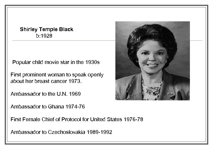 Shirley Temple Black b: 1928 Popular child movie star in the 1930 s First