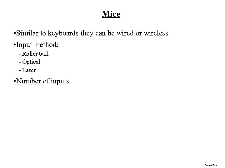 Mice • Similar to keyboards they can be wired or wireless • Input method:
