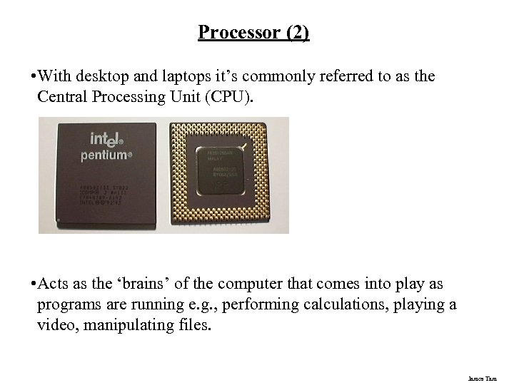 Processor (2) • With desktop and laptops it’s commonly referred to as the Central