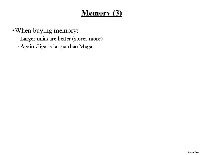 Memory (3) • When buying memory: - Larger units are better (stores more) -