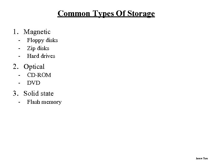 Common Types Of Storage 1. Magnetic - Floppy disks Zip disks Hard drives 2.