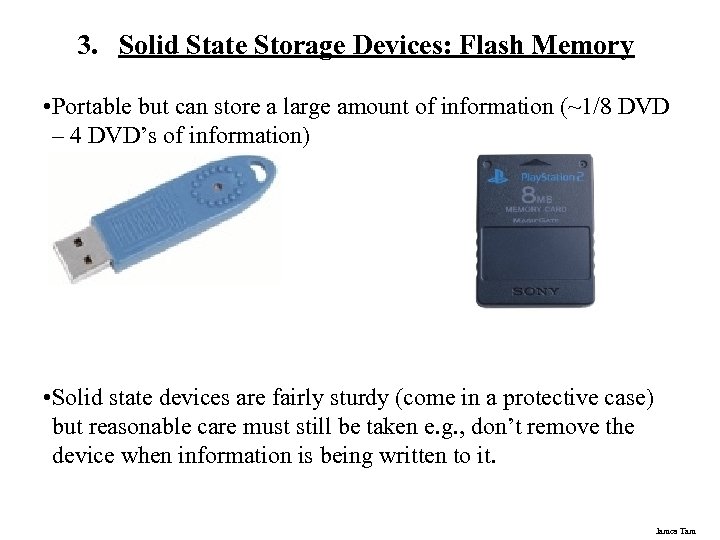 3. Solid State Storage Devices: Flash Memory • Portable but can store a large