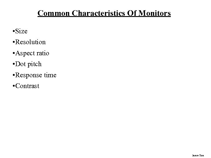 Common Characteristics Of Monitors • Size • Resolution • Aspect ratio • Dot pitch