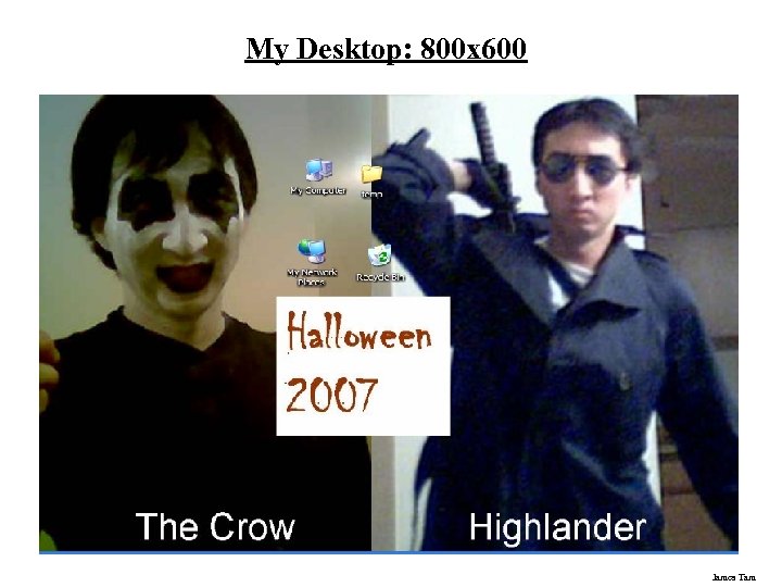 My Desktop: 800 x 600 James Tam 