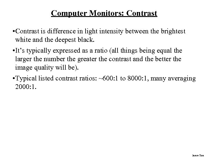 Computer Monitors: Contrast • Contrast is difference in light intensity between the brightest white