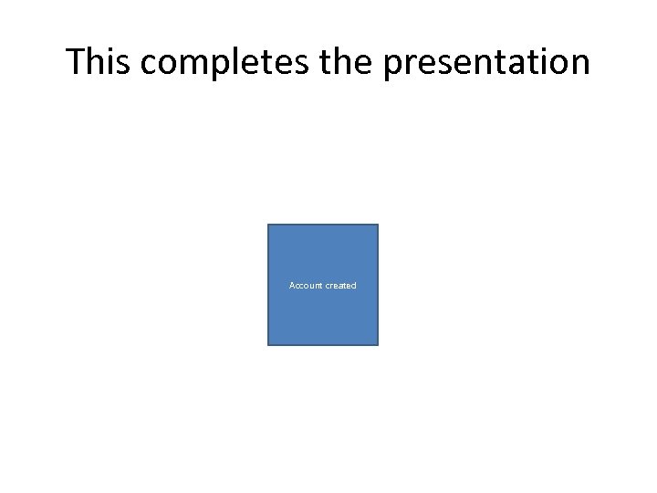 This completes the presentation Account created 